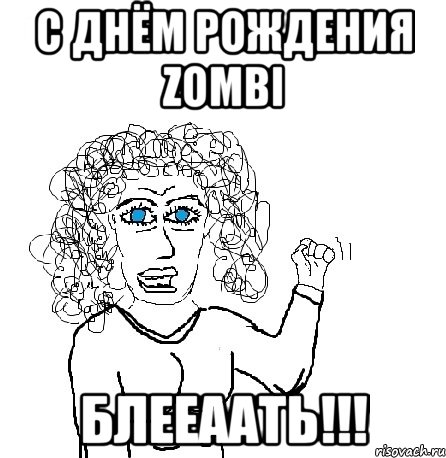 с днём рождения zombi блееаать!!!, Мем Будь бабой-блеадь