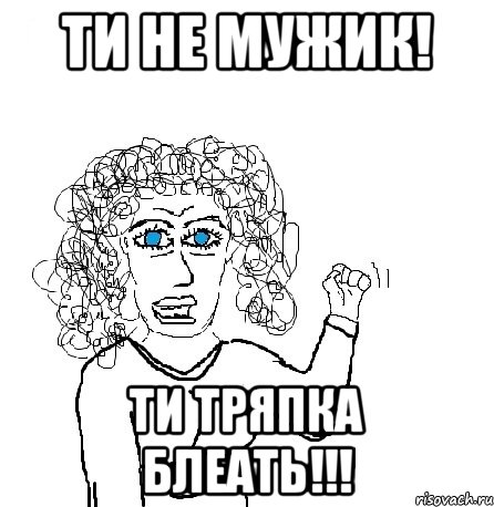 ти не мужик! ти тряпка блеать!!!, Мем Будь бабой-блеадь