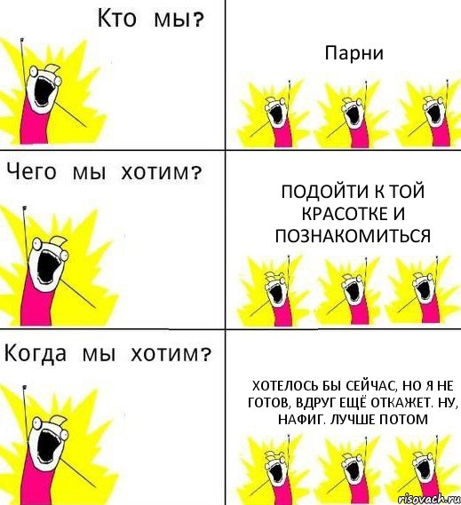 Парни Подойти к той красотке и познакомиться Хотелось бы сейчас, но я не готов, вдруг ещё откажет. Ну, нафиг. Лучше потом, Комикс Что мы хотим