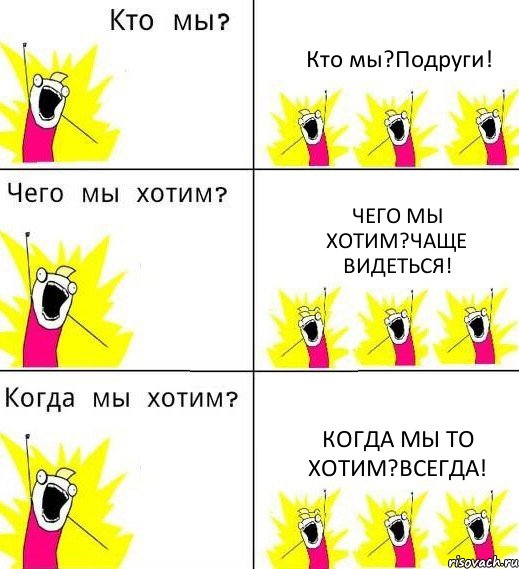 Кто мы?Подруги! Чего мы хотим?Чаще видеться! Когда мы то хотим?Всегда!, Комикс Что мы хотим