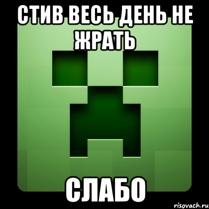 стив весь день не жрать слабо, Мем Creeper