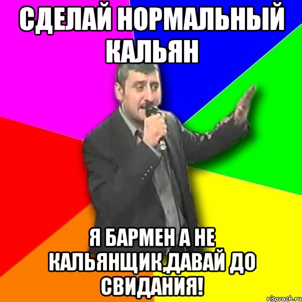 сделай нормальный кальян я бармен а не кальянщик,давай до свидания!, Мем Давай досвидания