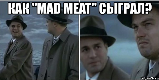 как "mad meat" сыграл? 