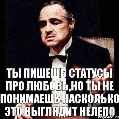 Ты пишешь статусы про любовь,но ты не понимаешь насколько это выглядит нелепо, Комикс Дон Вито Корлеоне 1