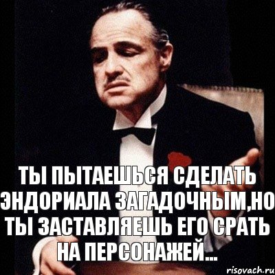 Ты пытаешься сделать Эндориала загадочным,но ты заставляешь его срать на персонажей..., Комикс Дон Вито Корлеоне 1