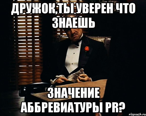 дружок,ты уверен что знаешь значение аббревиатуры pr?, Мем Дон Вито Корлеоне