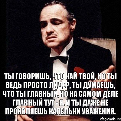 Ты говоришь, что Кай твой, но ты ведь просто лидер, ты думаешь, что ты главный, но на самом деле главный тут - я. И ты даже не проявляешь капельки уважения., Комикс Дон Вито Корлеоне 1