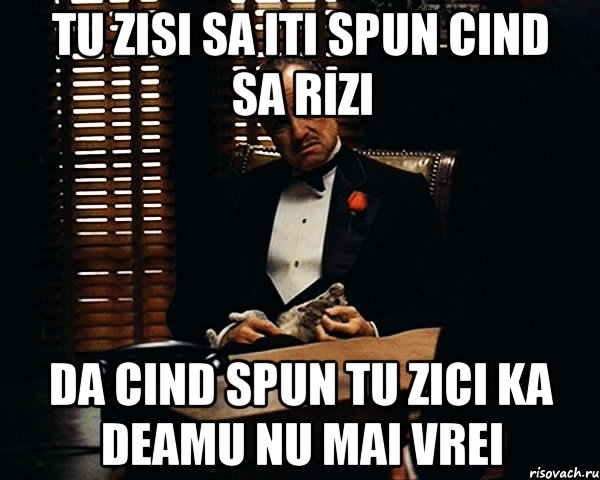 tu zisi sa iti spun cind sa rizi da cind spun tu zici ka deamu nu mai vrei, Мем Дон Вито Корлеоне