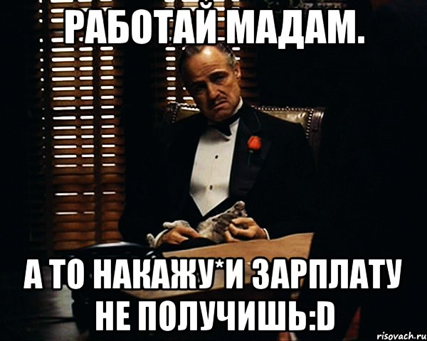 работай мадам. а то накажу*и зарплату не получишь:d, Мем Дон Вито Корлеоне