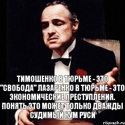 Тимошенко в тюрьме - это "Свобода" Лазаренко в тюрьме - это экономические преступления. Понять это может только дважды судимый кум Руси, Комикс Дон Вито Корлеоне 1