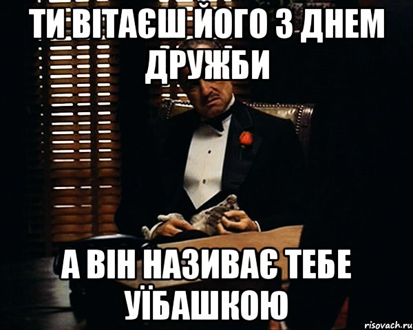 ти вітаєш його з днем дружби а він називає тебе уїбашкою, Мем Дон Вито Корлеоне