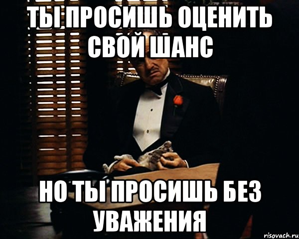 ты просишь оценить свой шанс но ты просишь без уважения, Мем Дон Вито Корлеоне