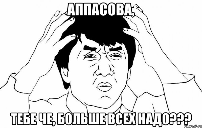 аппасова, тебе че, больше всех надо???, Мем ДЖЕКИ ЧАН