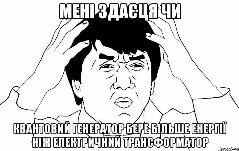 мені здаєця чи квантовий генератор бере більше енергії ніж електричний трансформатор, Мем ДЖЕКИ ЧАН