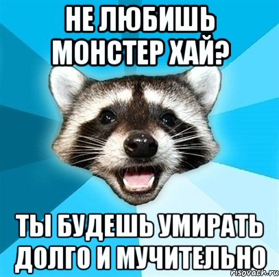 не любишь монстер хай? ты будешь умирать долго и мучительно, Мем Енот-Каламбурист