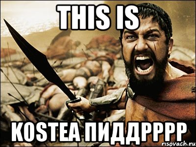 this is kostea пиддрррр, Мем Это Спарта