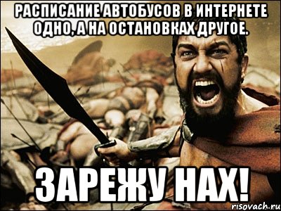 расписание автобусов в интернете одно, а на остановках другое. зарежу нах!, Мем Это Спарта