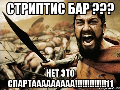 стриптис бар ??? нет это спартааааааааа!!!11, Мем Это Спарта