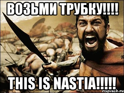 возьми трубку!!! this is nastia!!!, Мем Это Спарта