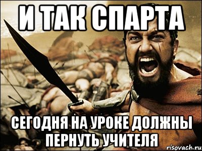 и так спарта сегодня на уроке должны пернуть учителя, Мем Это Спарта