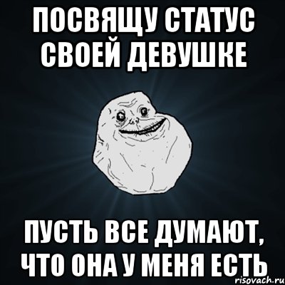 посвящу статус своей девушке пусть все думают, что она у меня есть, Мем Forever Alone