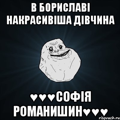 в бориславі накрасивіша дівчина ♥♥♥софія романишин♥♥♥, Мем Forever Alone