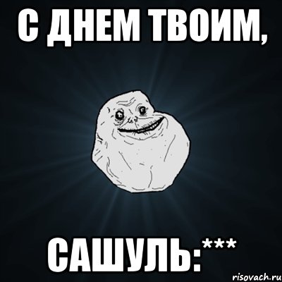 с днем твоим, сашуль:***, Мем Forever Alone