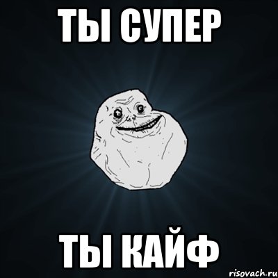 ты супер ты кайф, Мем Forever Alone