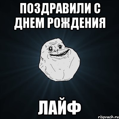 поздравили с днем рождения лайф, Мем Forever Alone