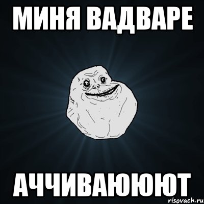 миня вадваре аччиваююют, Мем Forever Alone