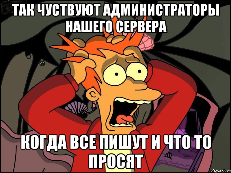 так чуствуют администраторы нашего сервера когда все пишут и что то просят, Мем Фрай в панике