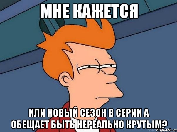 мне кажется или новый сезон в серии а обещает быть нереально крутым?, Мем  Фрай (мне кажется или)