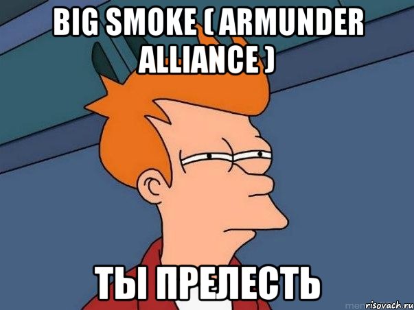 big smoke ( armunder alliance ) ты прелесть, Мем  Фрай (мне кажется или)