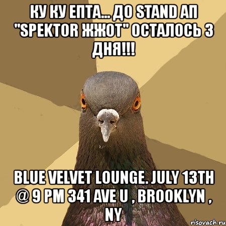 ку ку епта... до stand ап "spektor жжот" осталось 3 дня!!! blue velvet lounge. july 13th @ 9 pm 341 ave u , brooklyn , ny