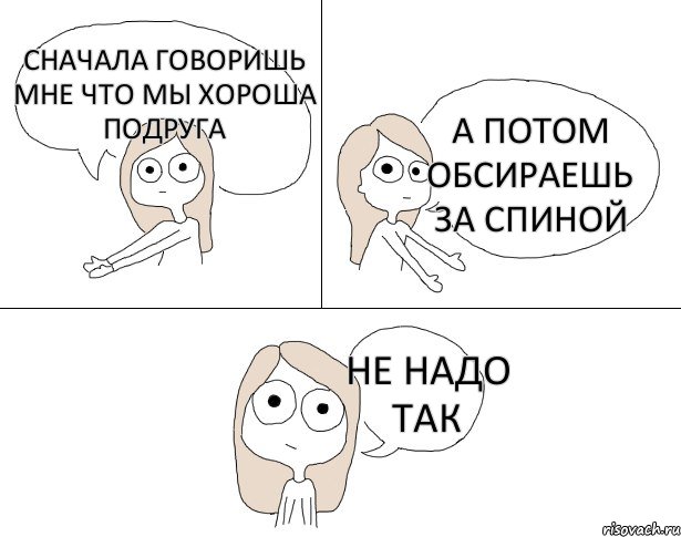 Сначала говоришь мне что мы хороша подруга А потом обсираешь за спиной Не надо так, Комикс Не надо так