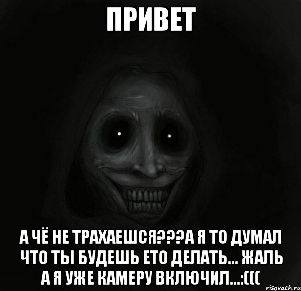 привет а чё не трахаешся???а я то думал что ты будешь ето делать... жаль а я уже камеру включил...:(((, Мем Ночной гость