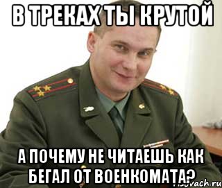 в треках ты крутой а почему не читаешь как бегал от военкомата?, Мем Военком (полковник)