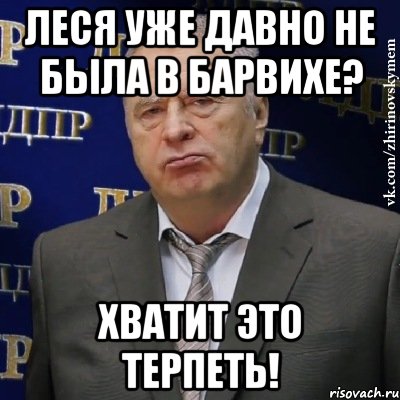 леся уже давно не была в барвихе? хватит это терпеть!, Мем Хватит это терпеть (Жириновский)