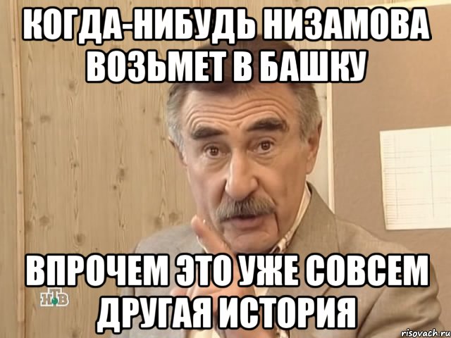 когда-нибудь низамова возьмет в башку впрочем это уже совсем другая история, Мем Каневский (Но это уже совсем другая история)