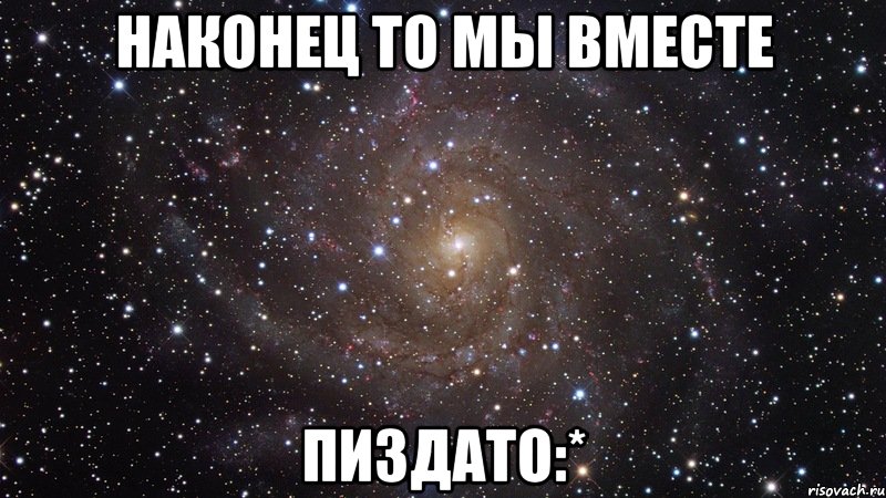 наконец то мы вместе пиздато:*, Мем  Космос (офигенно)