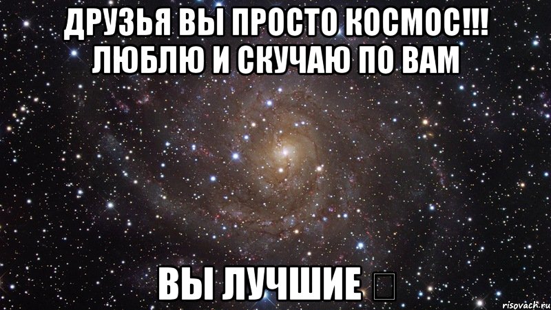 друзья вы просто космос!!! люблю и скучаю по вам вы лучшие ❤, Мем  Космос (офигенно)