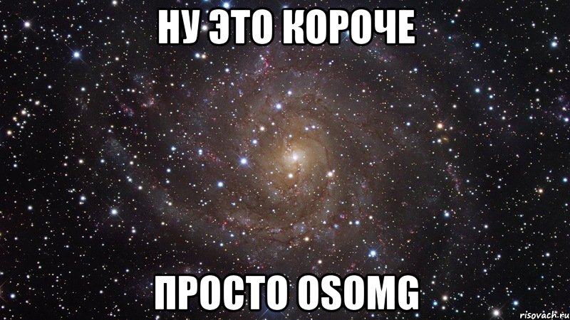 ну это короче просто osomg, Мем  Космос (офигенно)