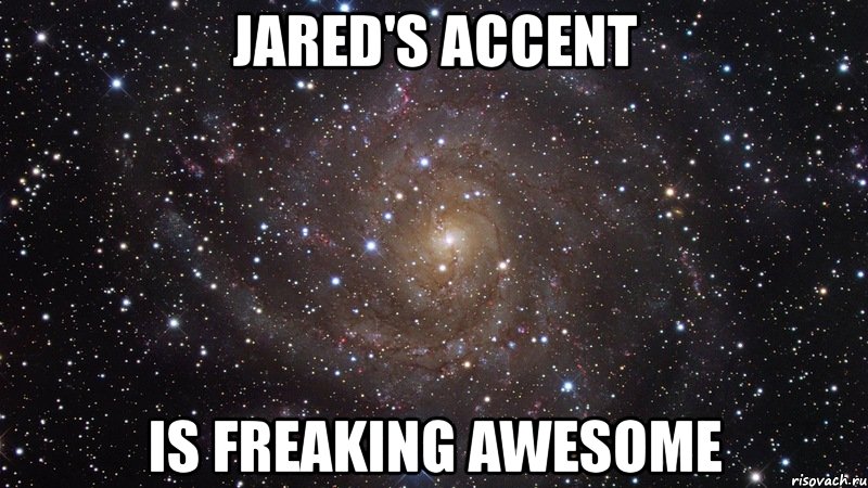 jared's accent is freaking awesome, Мем  Космос (офигенно)