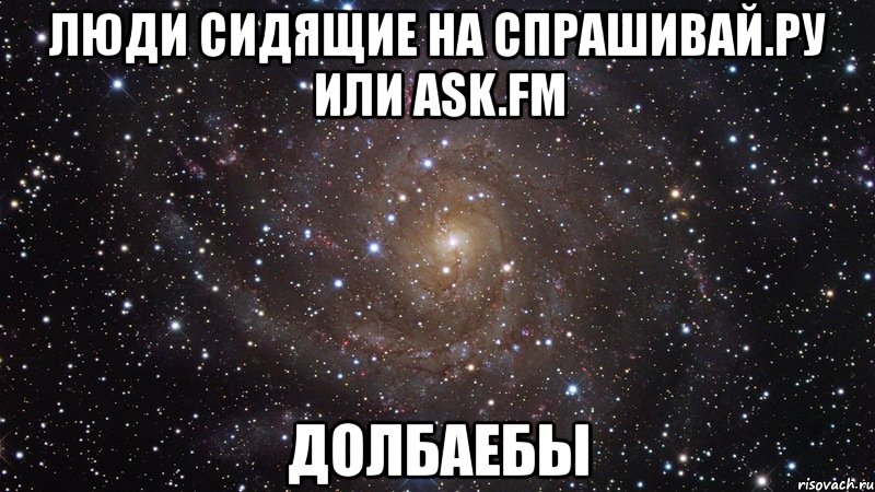 люди сидящие на спрашивай.ру или ask.fm долбаебы, Мем  Космос (офигенно)