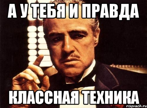 а у тебя и правда классная техника, Мем крестный отец