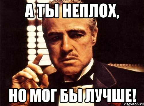 а ты неплох, но мог бы лучше!, Мем крестный отец