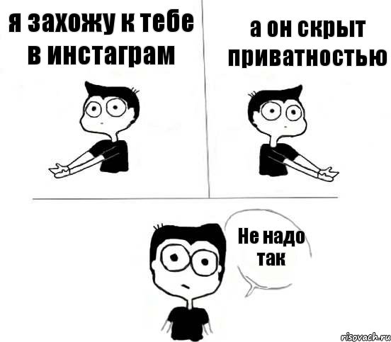 я захожу к тебе в инстаграм а он скрыт приватностью Не надо так, Комикс Не надо так (парень)