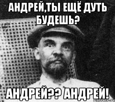 андрей,ты ещё дуть будешь? андрей?? андрей!, Мем   Ленин удивлен