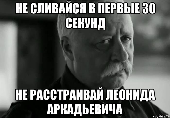 не сливайся в первые 30 секунд не расстраивай леонида аркадьевича, Мем Не расстраивай Леонида Аркадьевича