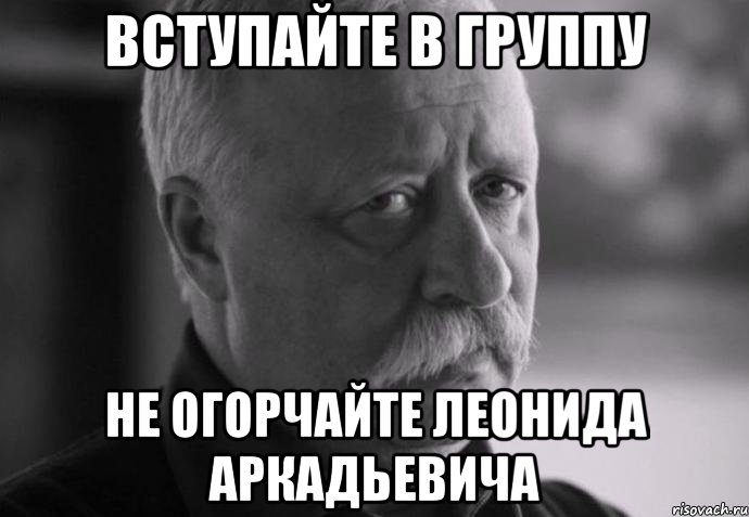 вступайте в группу не огорчайте леонида аркадьевича, Мем Не расстраивай Леонида Аркадьевича